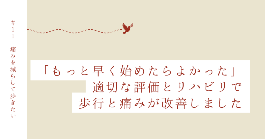 Case 11｜もう一度痛みなく歩きたい！を支える
